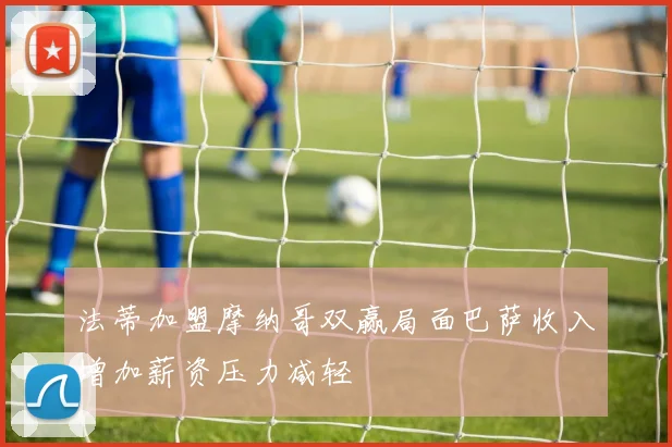 法蒂加盟摩纳哥双赢局面巴萨收入增加薪资压力减轻