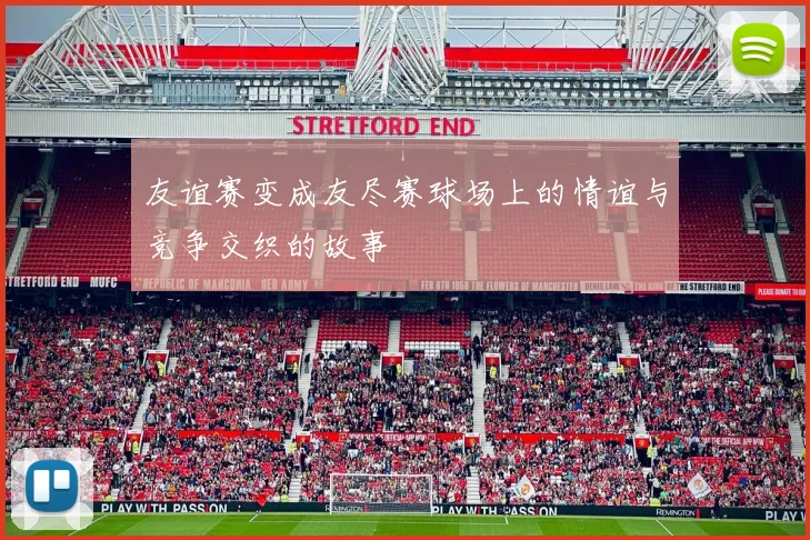 友谊赛变成友尽赛球场上的情谊与竞争交织的故事