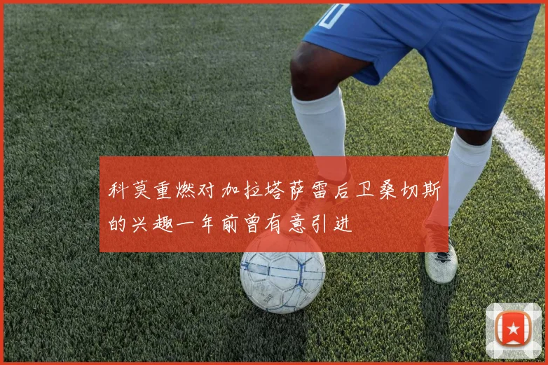 科莫重燃对加拉塔萨雷后卫桑切斯的兴趣一年前曾有意引进