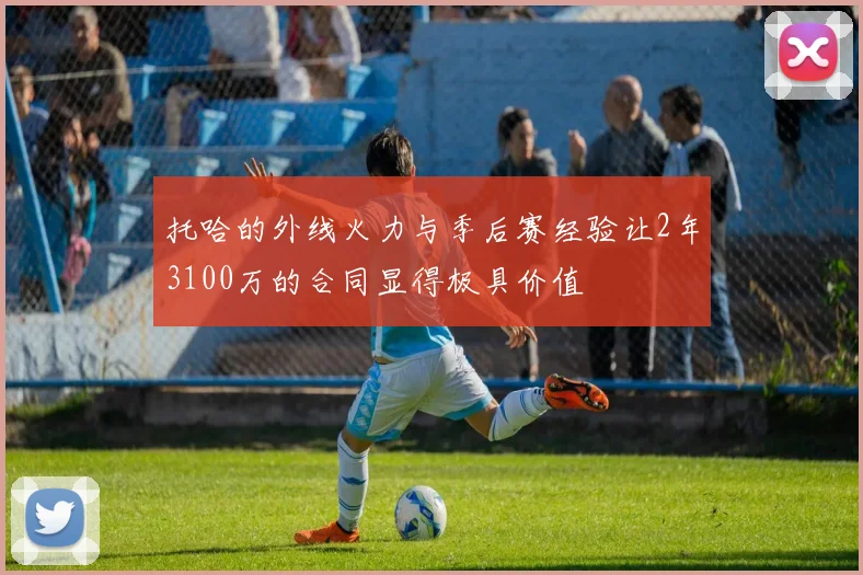 托哈的外线火力与季后赛经验让2年3100万的合同显得极具价值