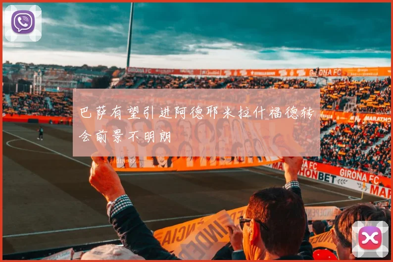 巴萨有望引进阿德耶米拉什福德转会前景不明朗