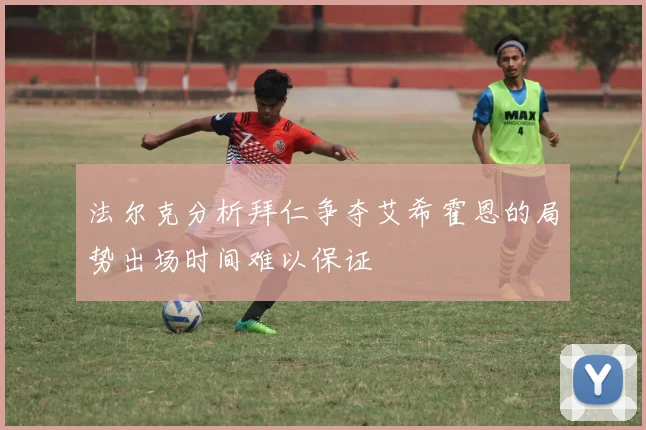 法尔克分析拜仁争夺艾希霍恩的局势出场时间难以保证